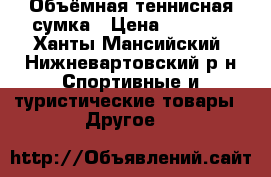 Объёмная теннисная сумка › Цена ­ 1 000 - Ханты-Мансийский, Нижневартовский р-н Спортивные и туристические товары » Другое   